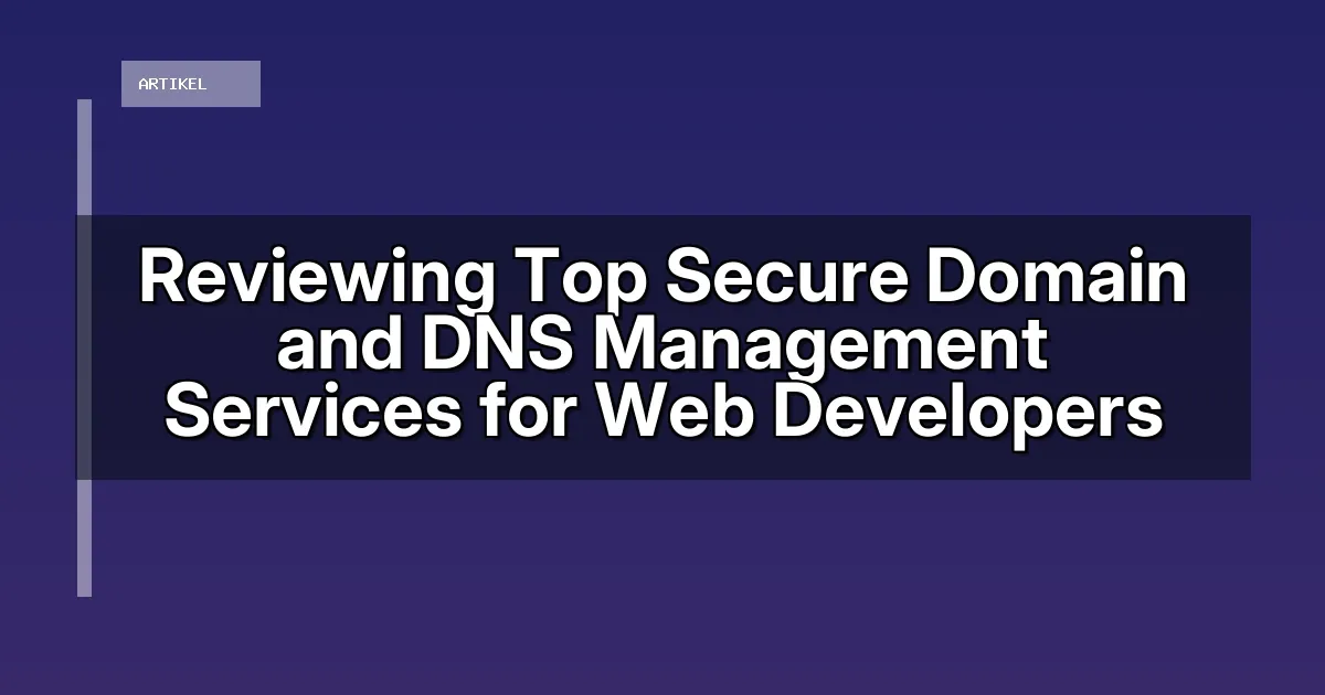 Reviewing Top Secure Domain and DNS Management Services for Web Developers