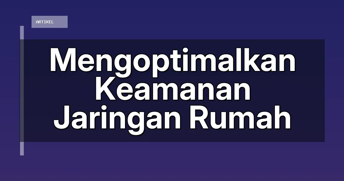 Mengoptimalkan Keamanan Jaringan Rumah
