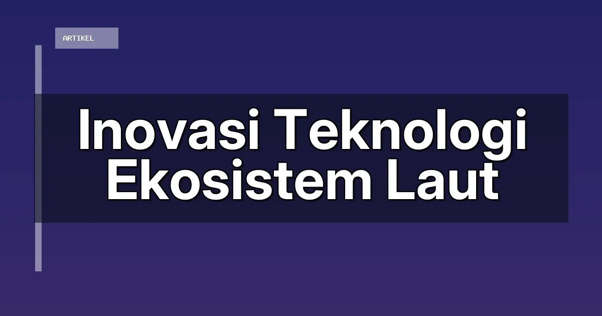 Inovasi Teknologi Ekosistem Laut
