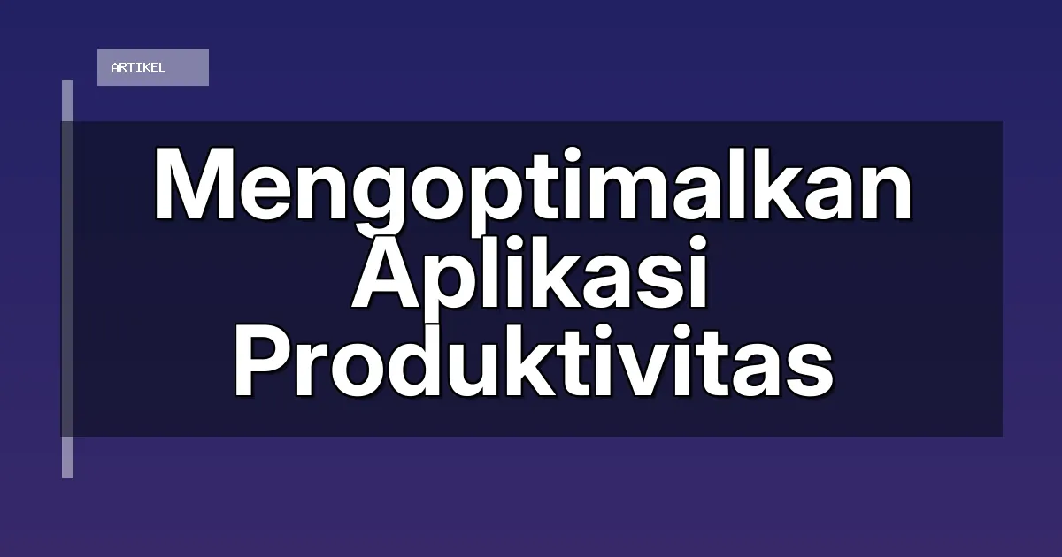 Mengoptimalkan Aplikasi Produktivitas