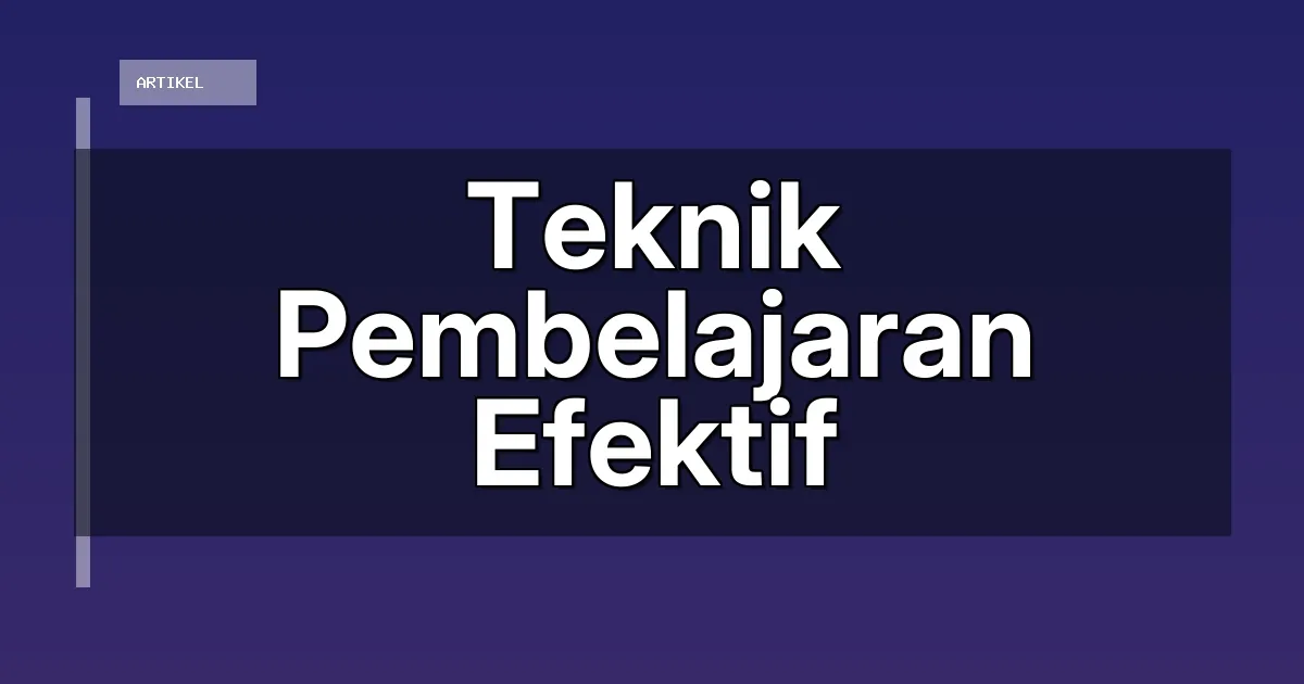 Teknik Pembelajaran Efektif