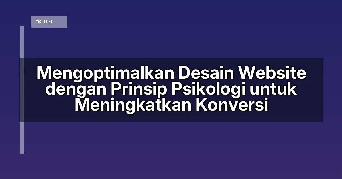 Mengoptimalkan Desain Website dengan Prinsip Psikologi untuk Meningkatkan Konversi