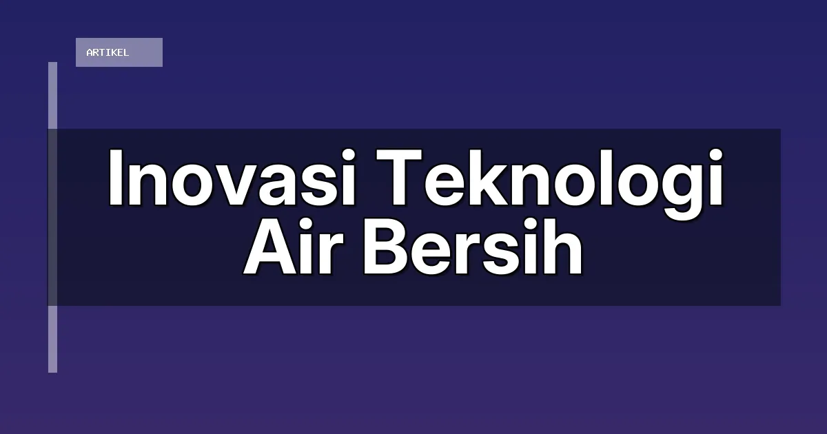 Inovasi Teknologi Air Bersih