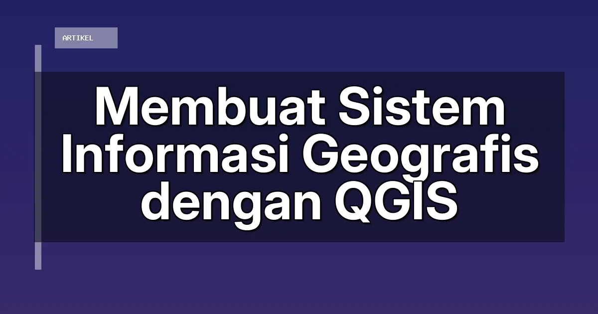Membuat Sistem Informasi Geografis dengan QGIS