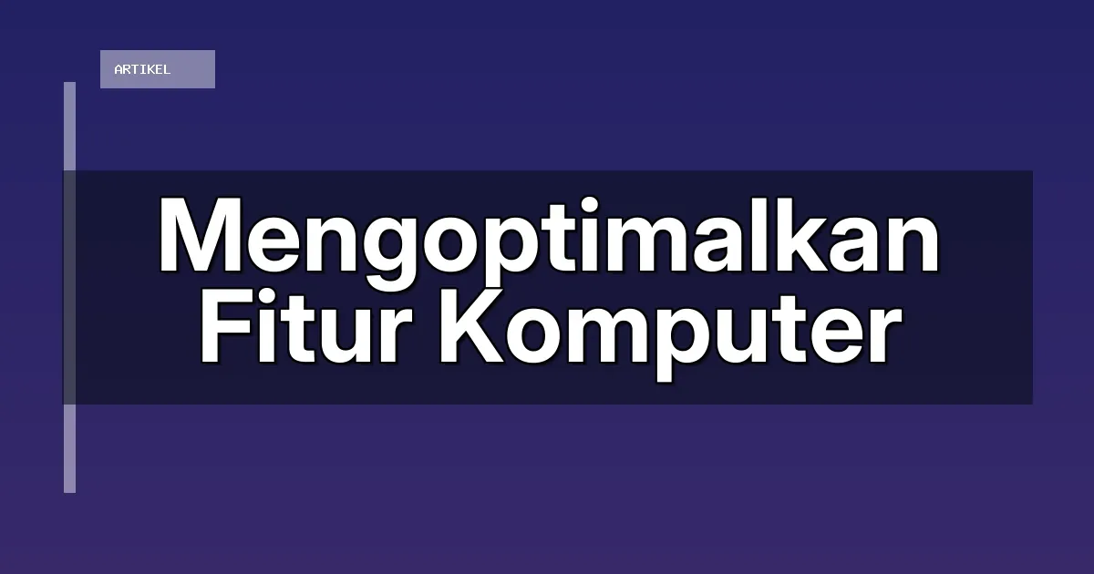 Mengoptimalkan Fitur Komputer
