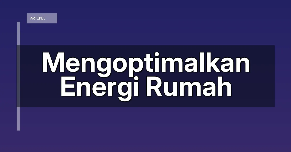 Mengoptimalkan Energi Rumah