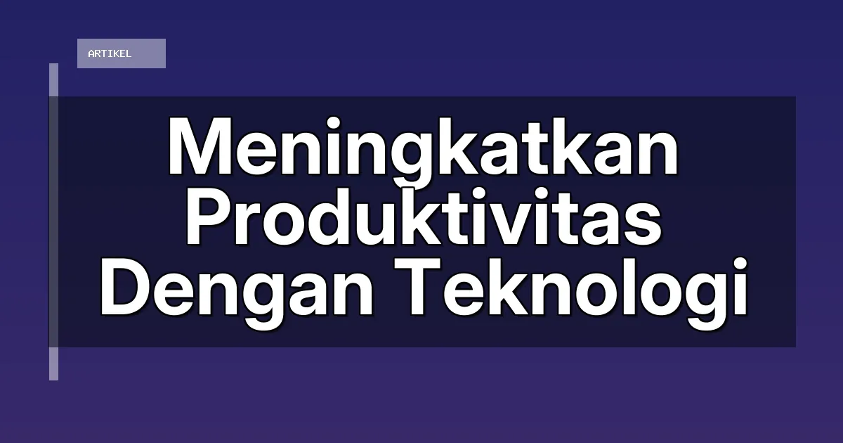 Meningkatkan Produktivitas Dengan Teknologi