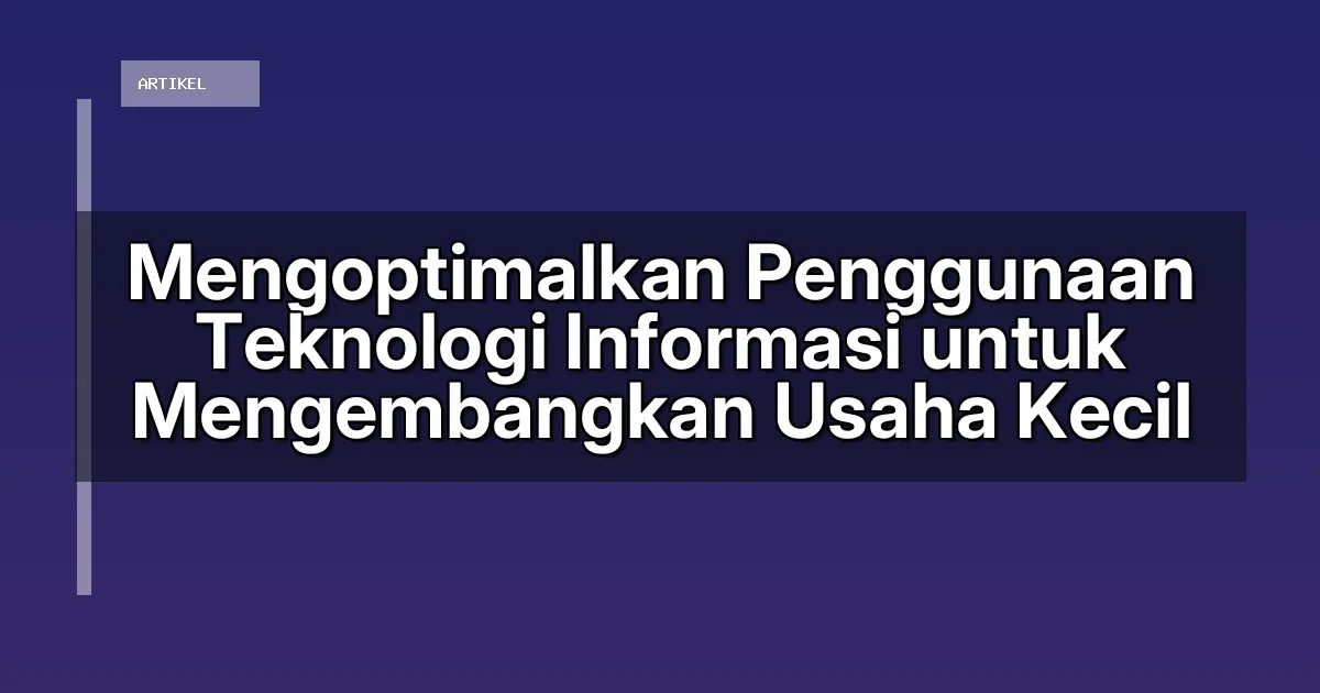 Mengoptimalkan Penggunaan Teknologi Informasi untuk Mengembangkan Usaha Kecil