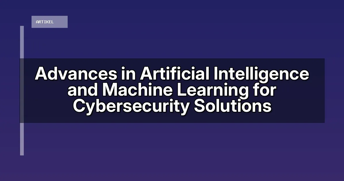 Advances in Artificial Intelligence and Machine Learning for Cybersecurity Solutions