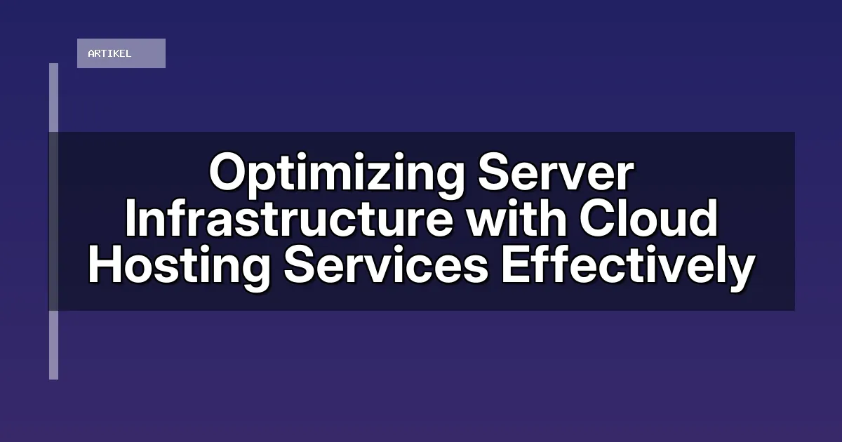 Optimizing Server Infrastructure with Cloud Hosting Services Effectively