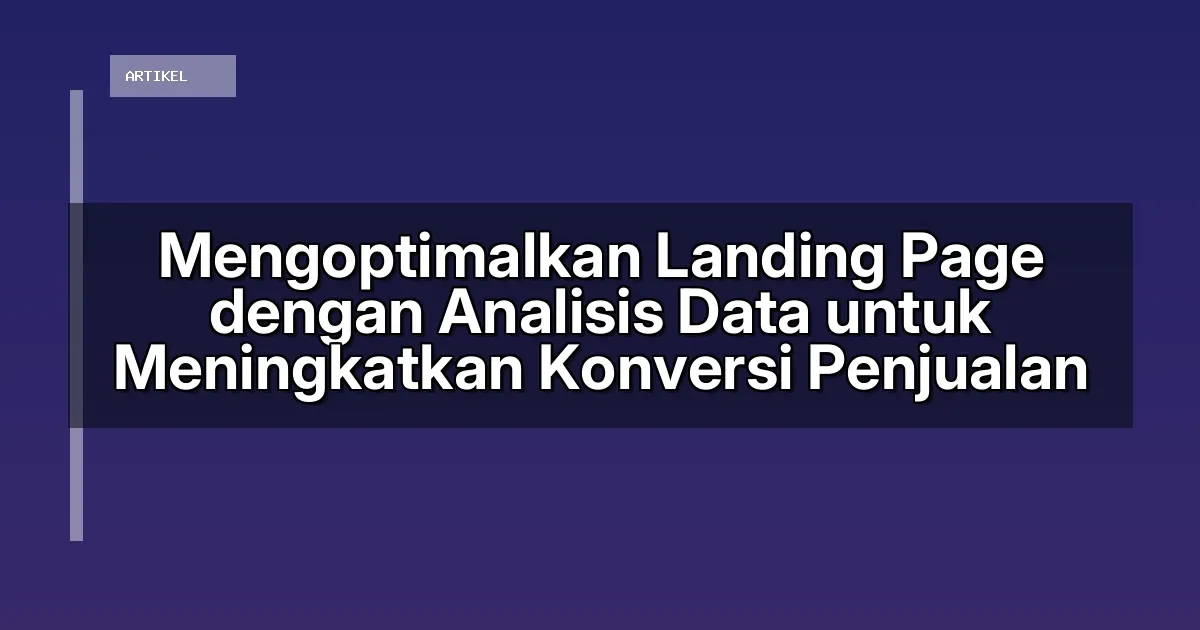 Mengoptimalkan Landing Page dengan Analisis Data untuk Meningkatkan Konversi Penjualan