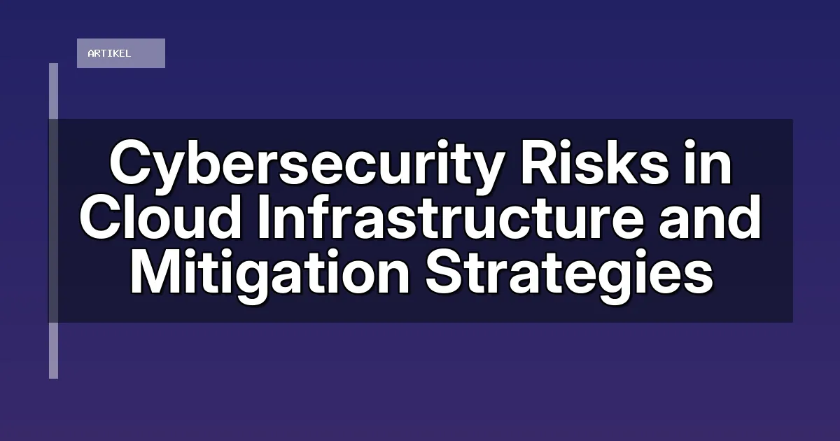 Cybersecurity Risks in Cloud Infrastructure and Mitigation Strategies