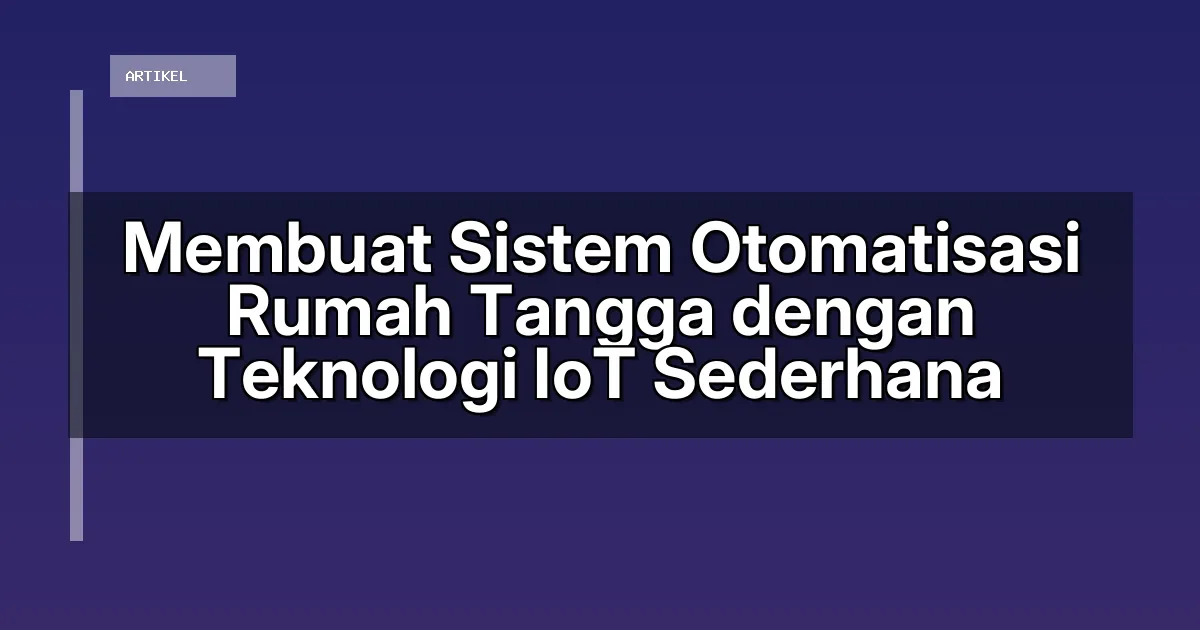 Membuat Sistem Otomatisasi Rumah Tangga dengan Teknologi IoT Sederhana