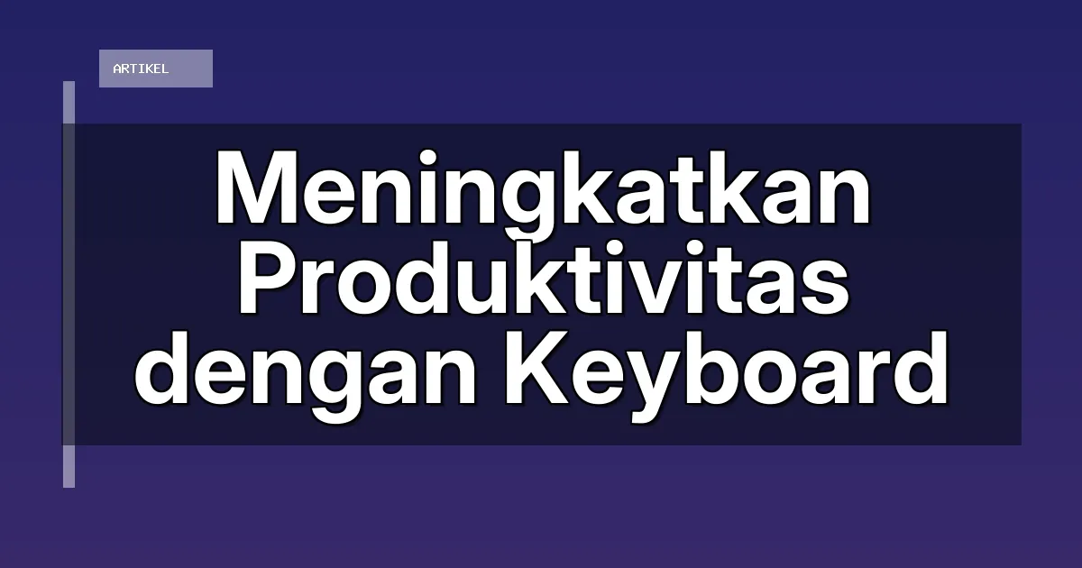 Meningkatkan Produktivitas dengan Keyboard