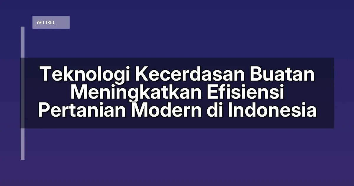Teknologi Kecerdasan Buatan Meningkatkan Efisiensi Pertanian Modern di Indonesia