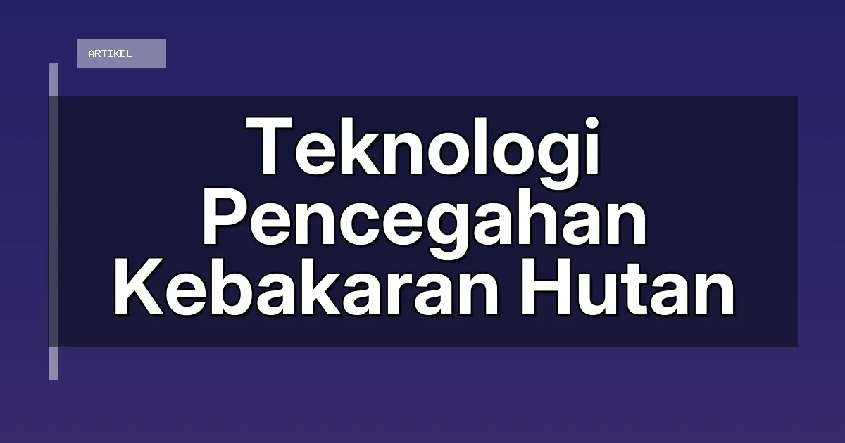 Teknologi Pencegahan Kebakaran Hutan