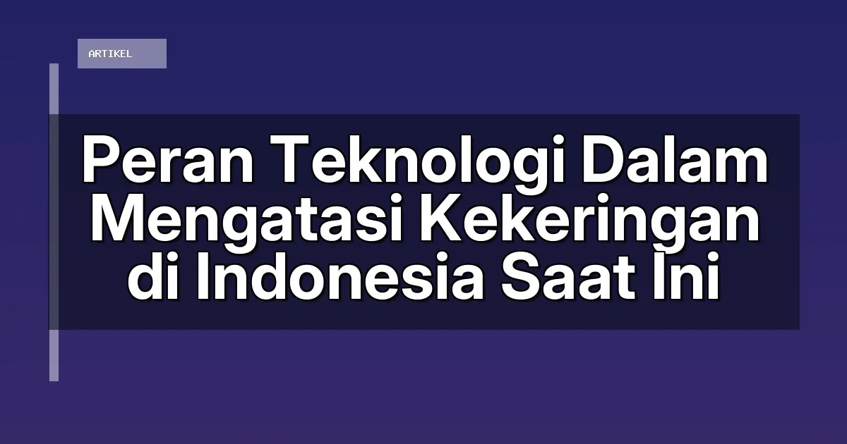 Peran Teknologi Dalam Mengatasi Kekeringan di Indonesia Saat Ini