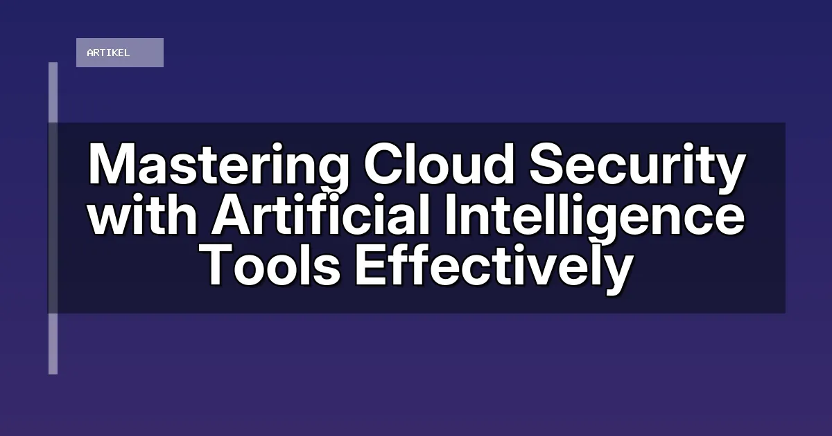 Mastering Cloud Security with Artificial Intelligence Tools Effectively