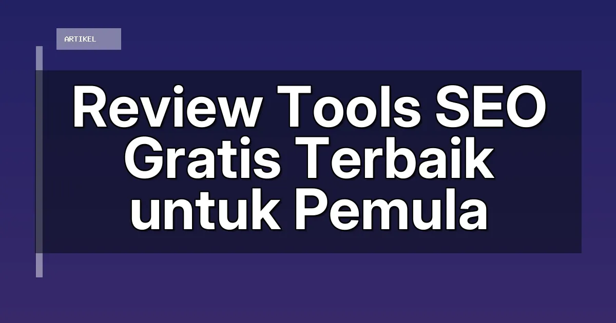 Review Tools SEO Gratis Terbaik untuk Pemula