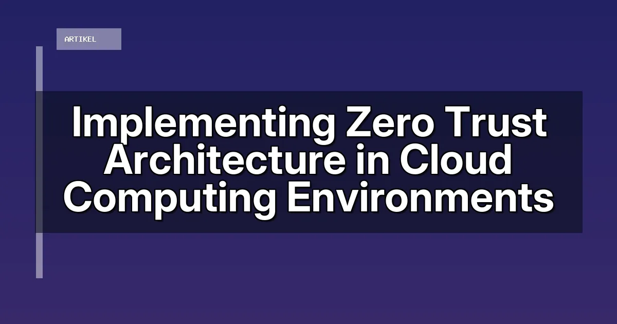 Implementing Zero Trust Architecture in Cloud Computing Environments