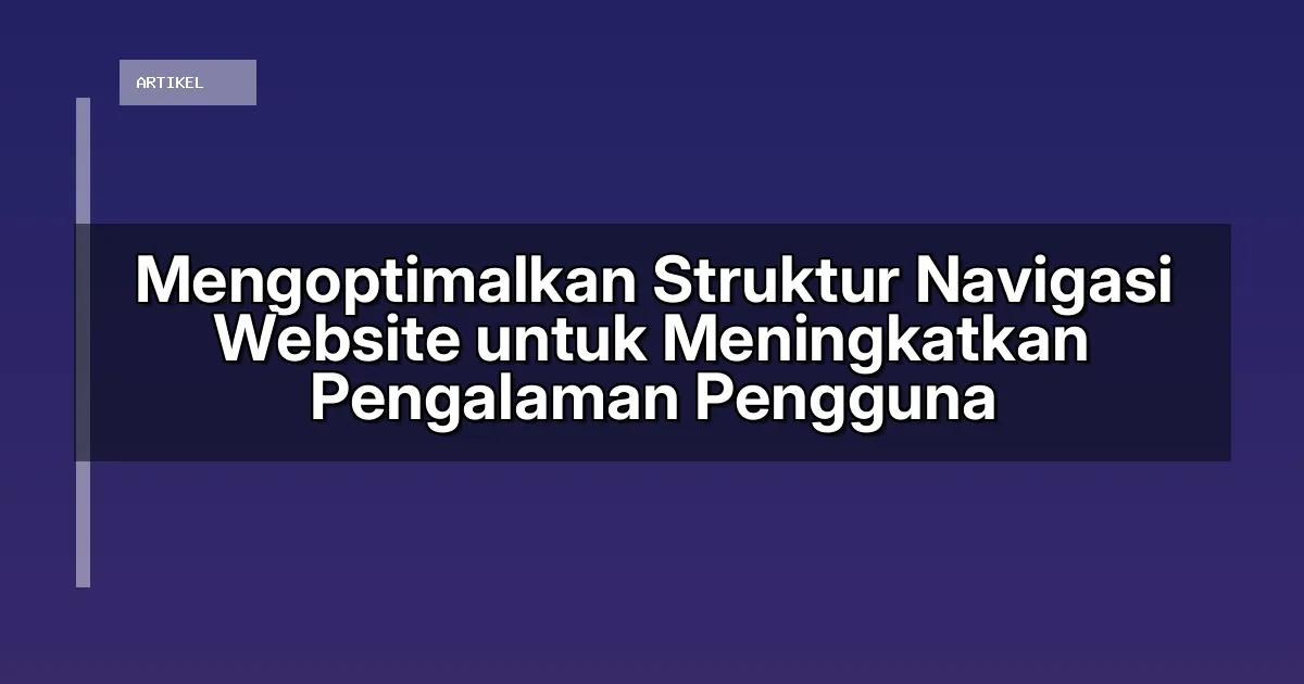 Mengoptimalkan Struktur Navigasi Website untuk Meningkatkan Pengalaman Pengguna