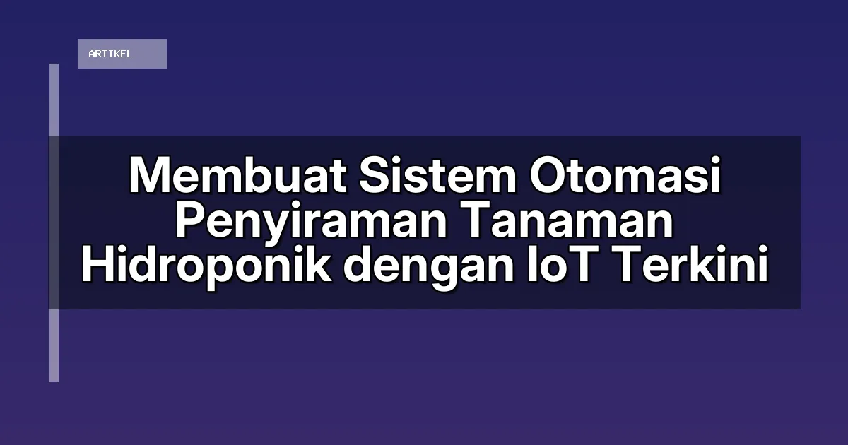 Membuat Sistem Otomasi Penyiraman Tanaman Hidroponik dengan IoT Terkini