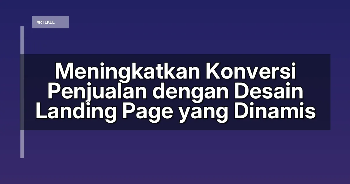 Meningkatkan Konversi Penjualan dengan Desain Landing Page yang Dinamis