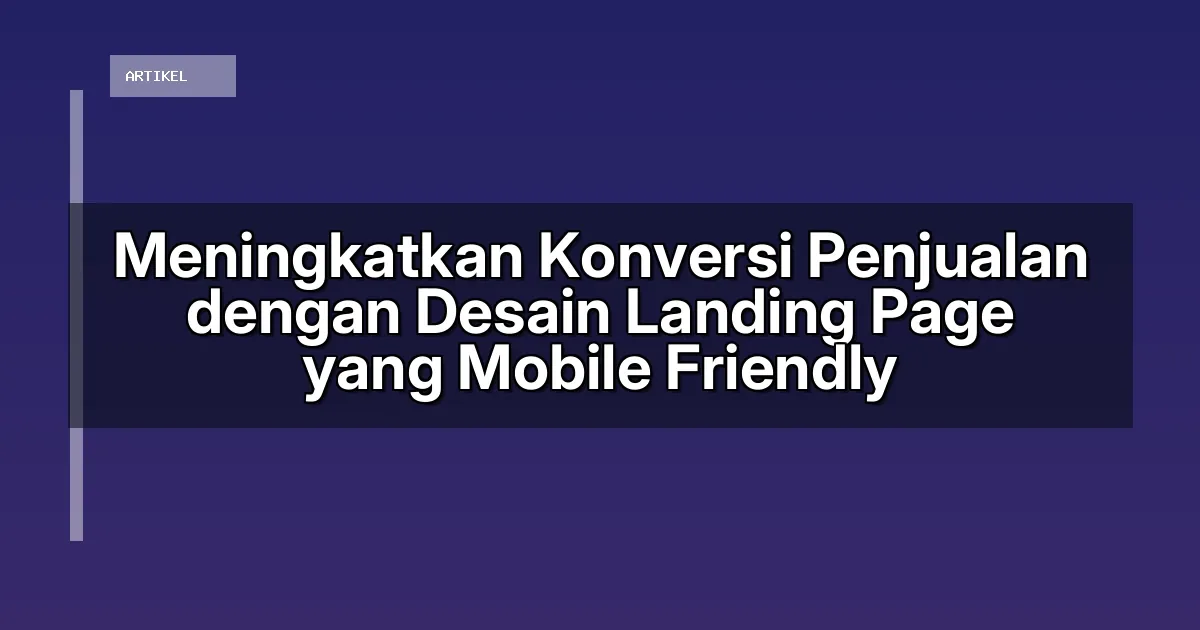 Meningkatkan Konversi Penjualan dengan Desain Landing Page yang Mobile Friendly