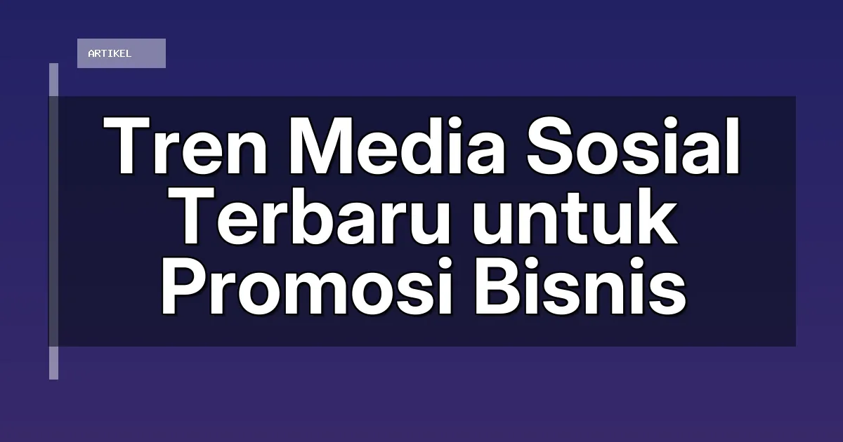 Tren Media Sosial Terbaru untuk Promosi Bisnis