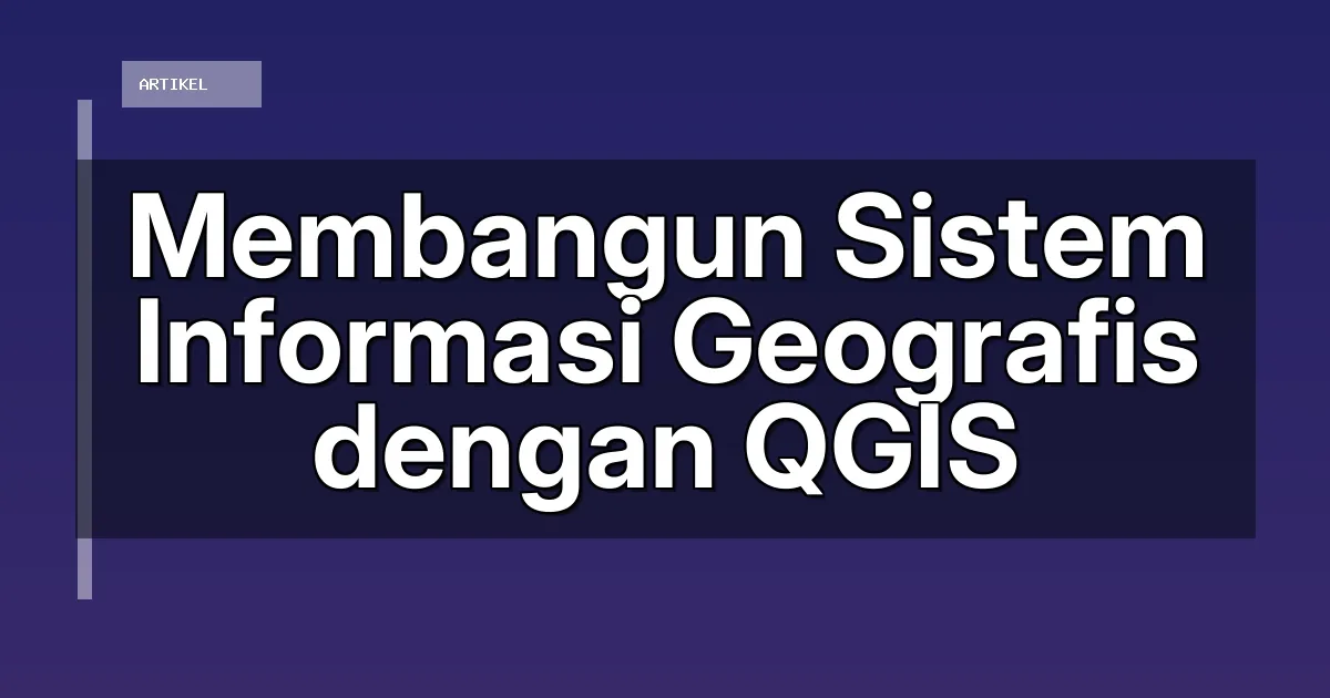 Membangun Sistem Informasi Geografis dengan QGIS
