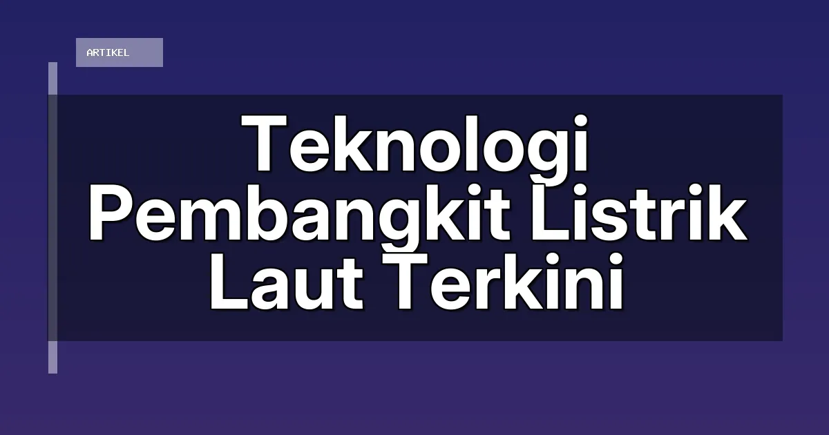 Teknologi Pembangkit Listrik Laut Terkini