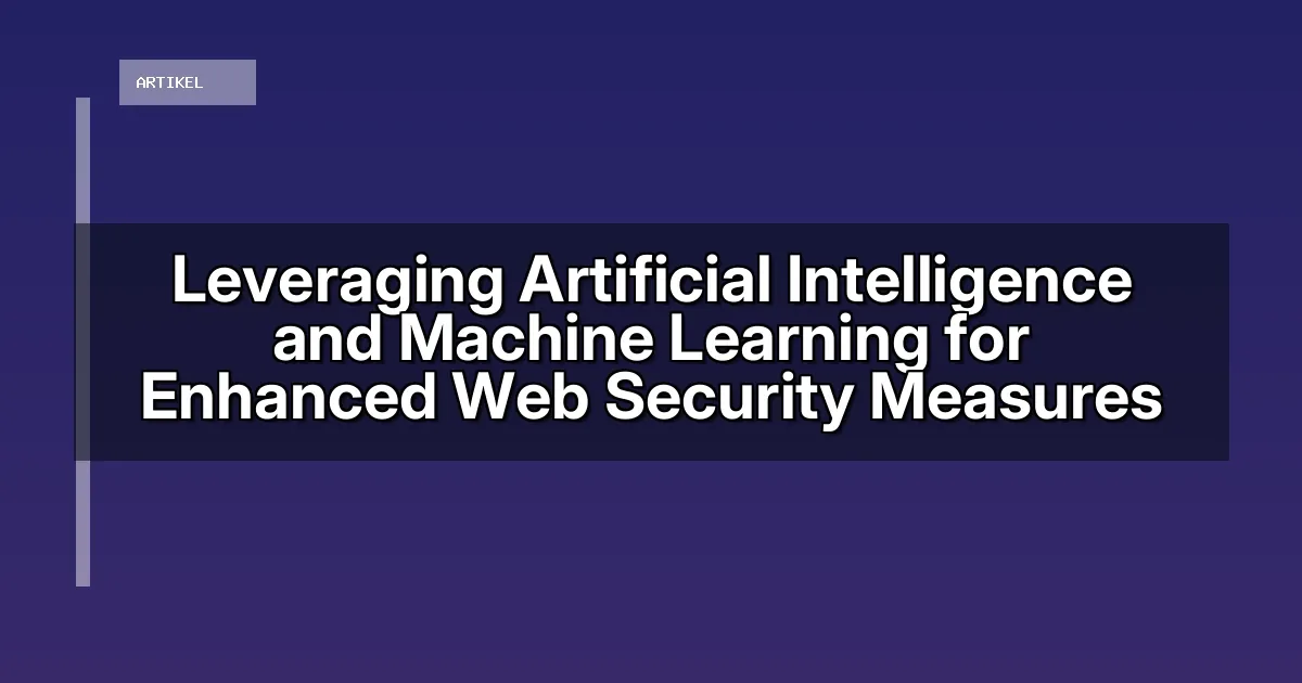 Leveraging Artificial Intelligence and Machine Learning for Enhanced Web Security Measures