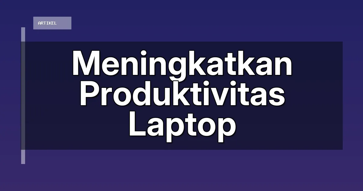 Meningkatkan Produktivitas Laptop