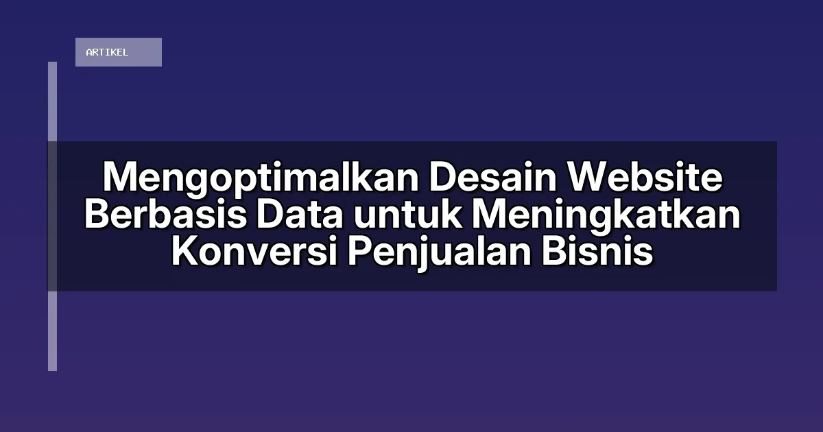 Mengoptimalkan Desain Website Berbasis Data untuk Meningkatkan Konversi Penjualan Bisnis