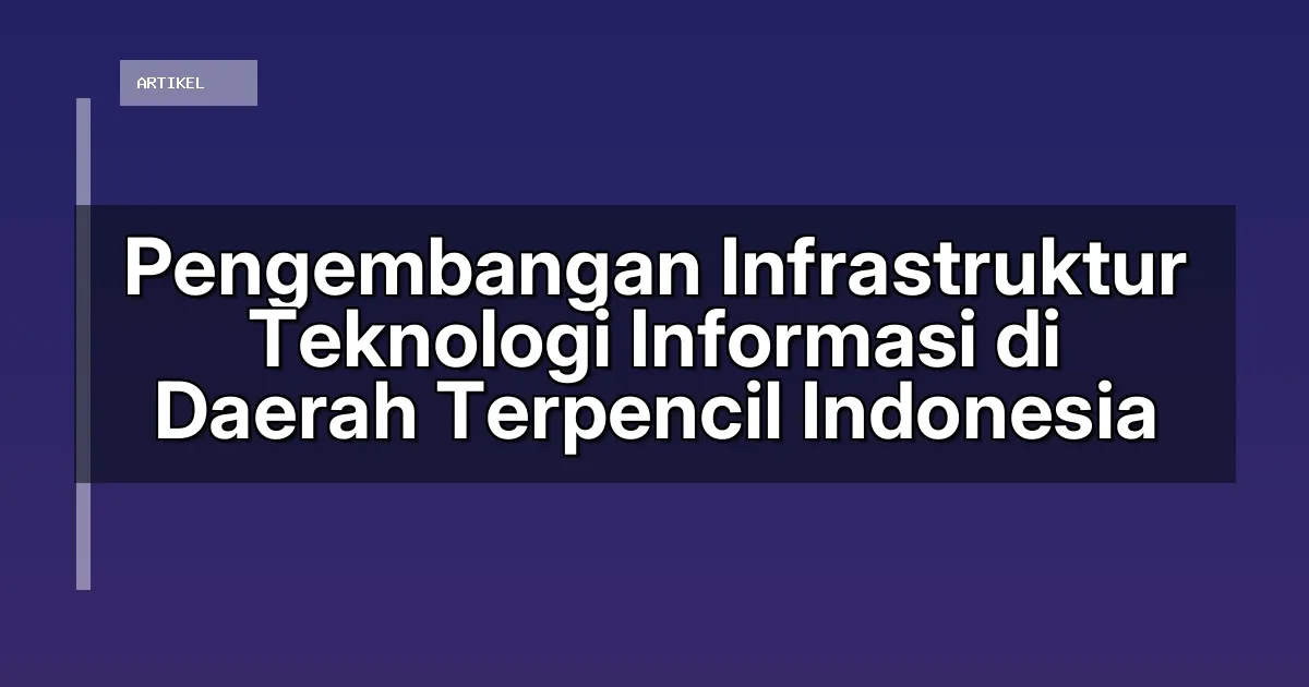 Pengembangan Infrastruktur Teknologi Informasi di Daerah Terpencil Indonesia