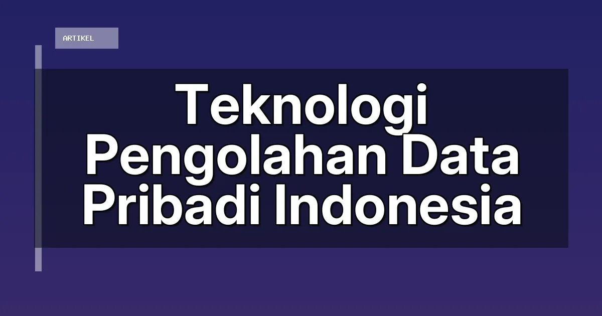 Teknologi Pengolahan Data Pribadi Indonesia