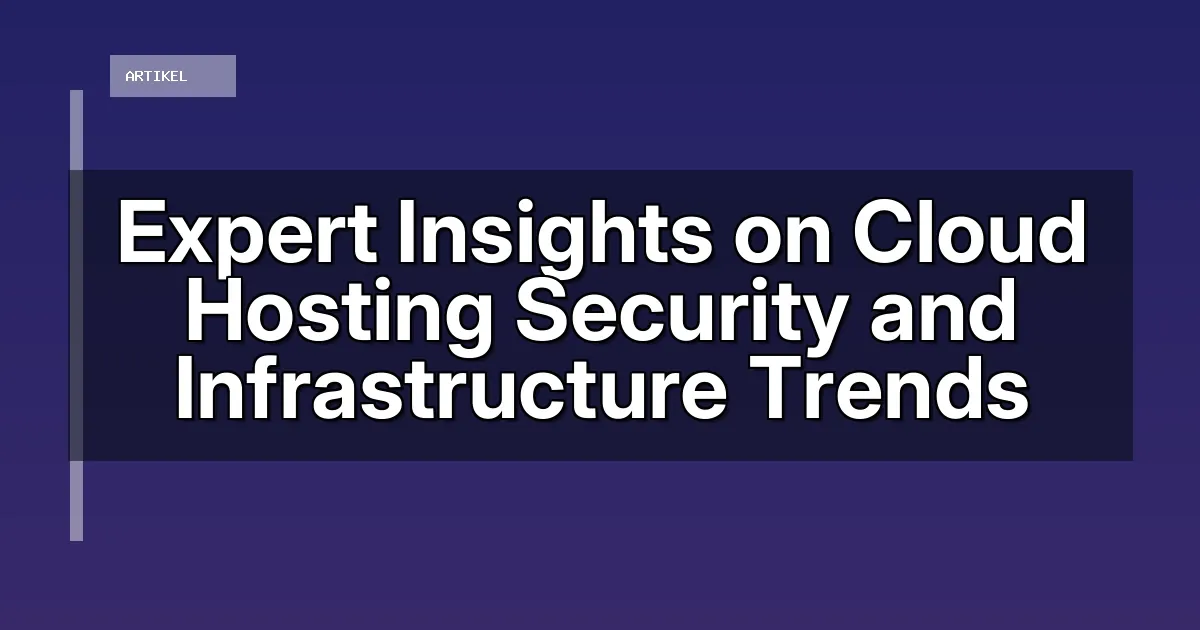 Expert Insights on Cloud Hosting Security and Infrastructure Trends