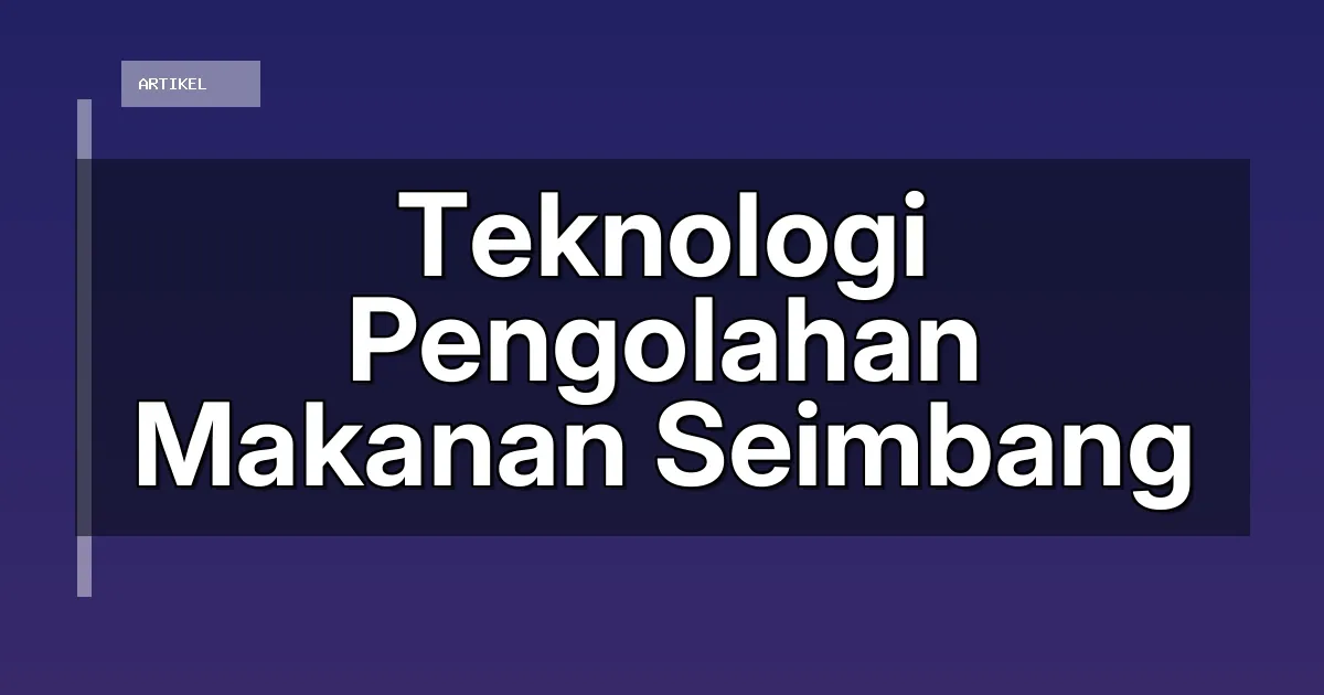 Teknologi Pengolahan Makanan Seimbang