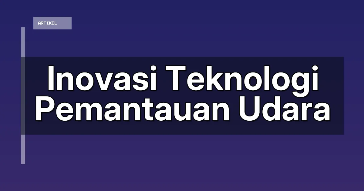 Inovasi Teknologi Pemantauan Udara