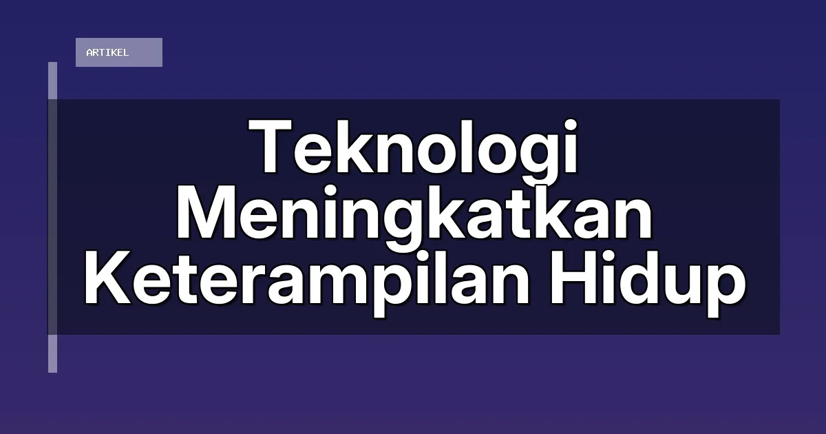 Teknologi Meningkatkan Keterampilan Hidup