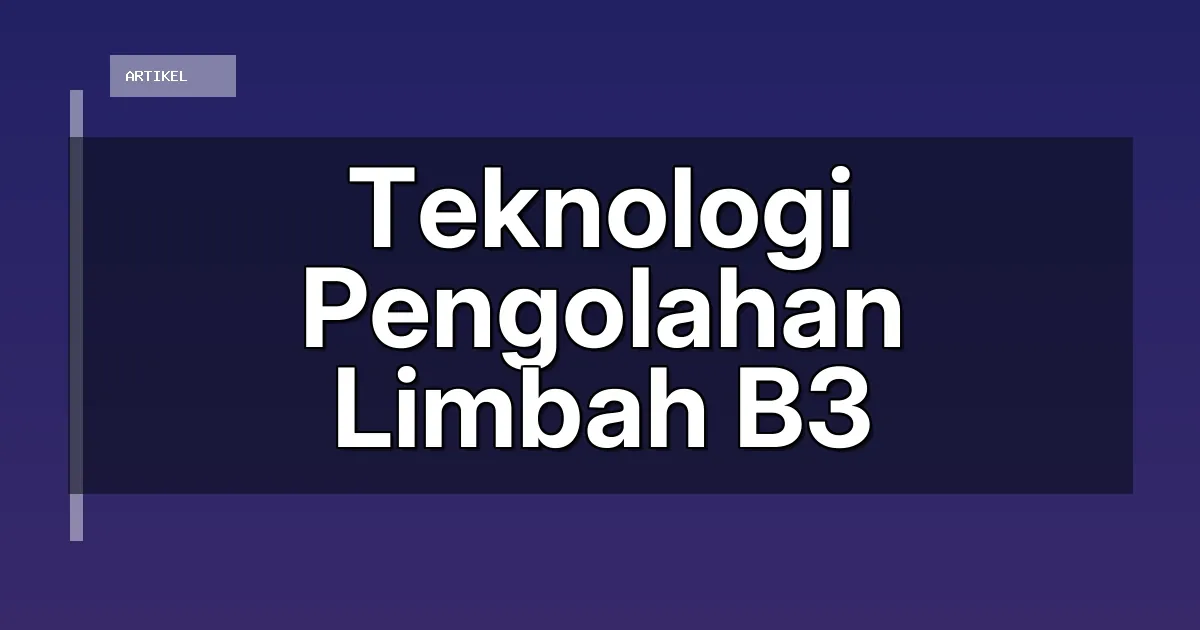 Teknologi Pengolahan Limbah B3