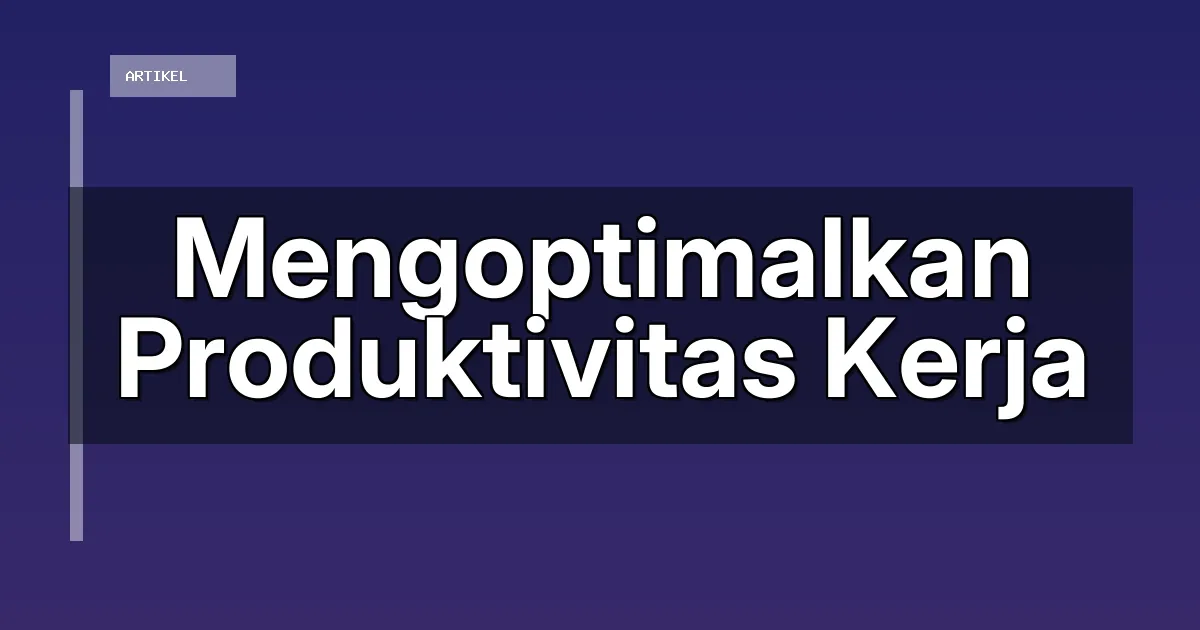 Mengoptimalkan Produktivitas Kerja