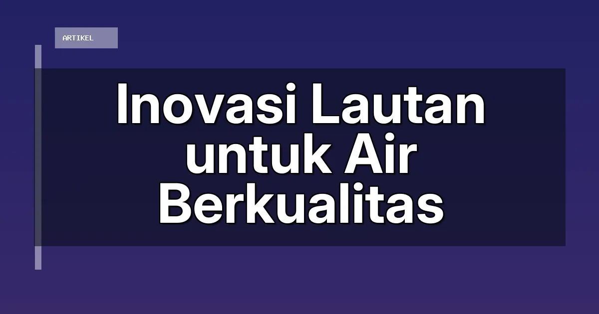 Inovasi Lautan untuk Air Berkualitas