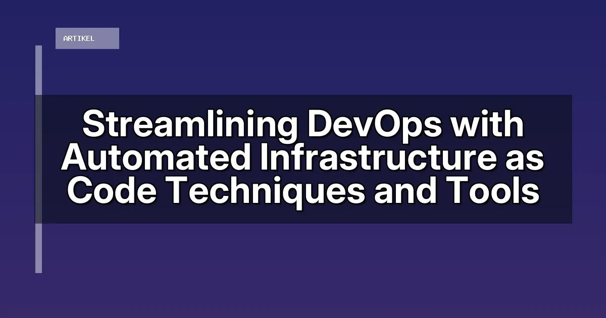 Streamlining DevOps with Automated Infrastructure as Code Techniques and Tools