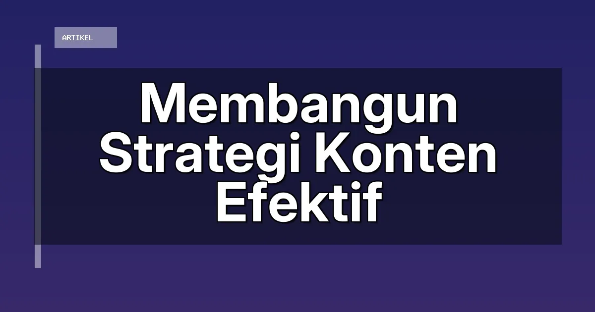 Membangun Strategi Konten Efektif