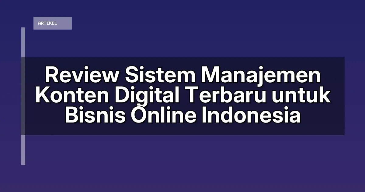Review Sistem Manajemen Konten Digital Terbaru untuk Bisnis Online Indonesia