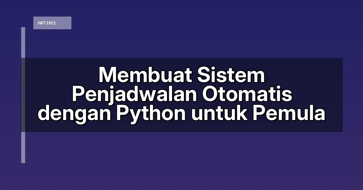 Membuat Sistem Penjadwalan Otomatis dengan Python untuk Pemula