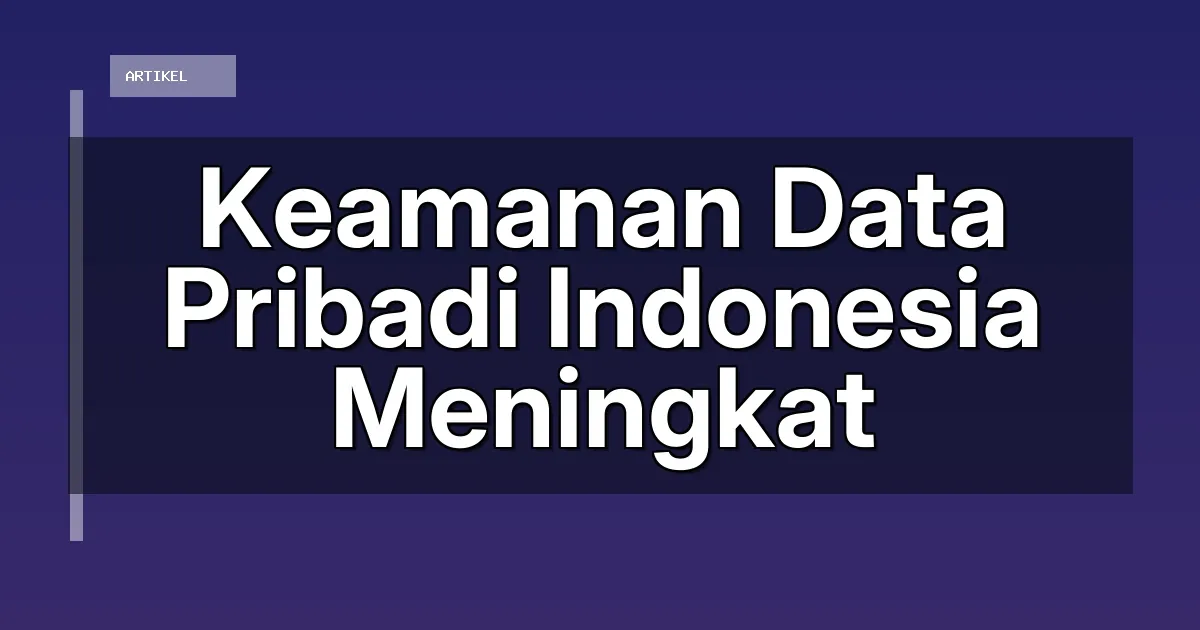 Keamanan Data Pribadi Indonesia Meningkat