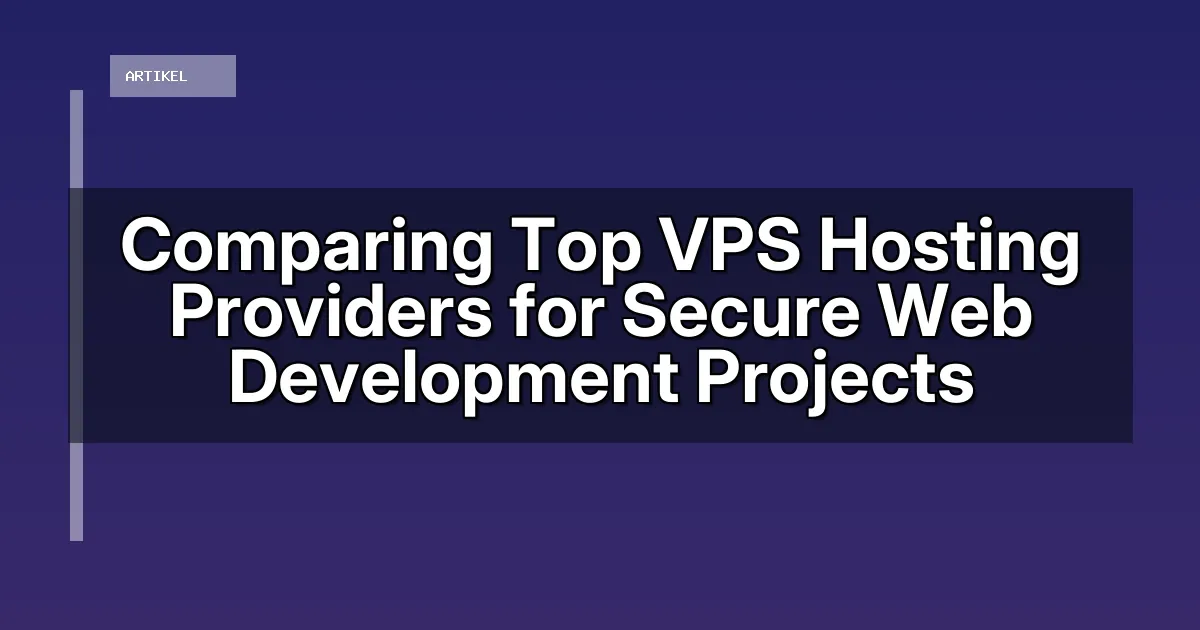Comparing Top VPS Hosting Providers for Secure Web Development Projects