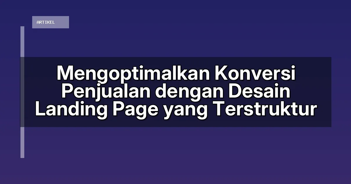 Mengoptimalkan Konversi Penjualan dengan Desain Landing Page yang Terstruktur